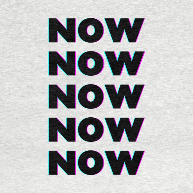 NOW NOW NOW by yourstruly